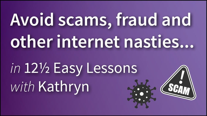  Avoid scams, fraud and internet nasties.